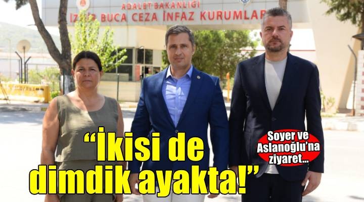 Soyer ve Aslanoğlu’na ziyaret…  İkisi de dimdik ayakta! 