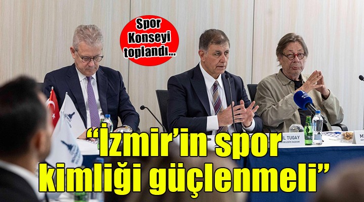 Spor Konseyi toplandı.. 'İzmir'in spor kimliği güçlenmeli'