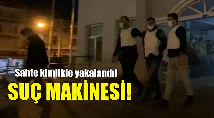 Suç makinesi sahte kimlikle yakalandı!