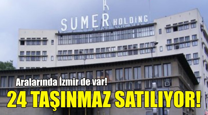 Sümer Holding in 24 taşınmazı satılıyor!