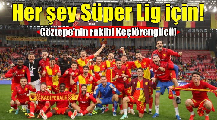 Süper Lig yolunda Göztepe nin rakibi Keçiörengücü!