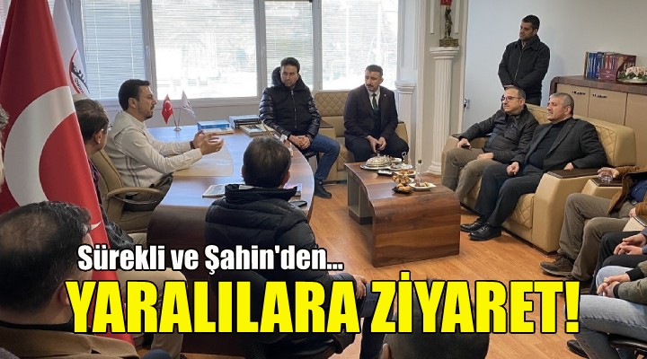 Sürekli ve Şahin den yaralılara ziyaret!