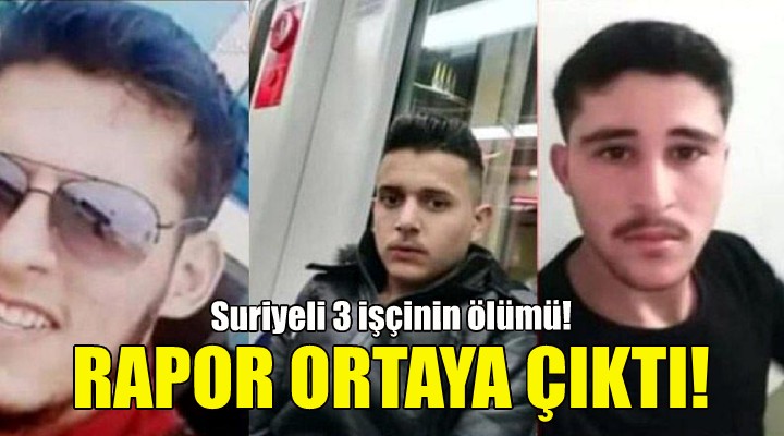 Suriyeli 3 işçinin ölümüyle ilgili rapor ortaya çıktı!