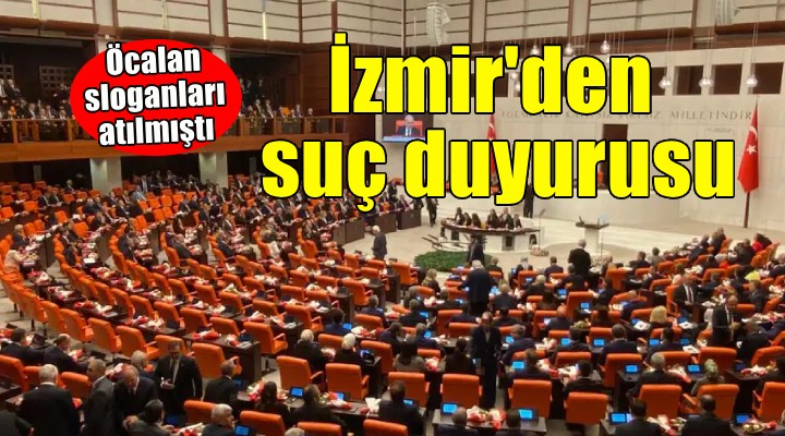 TBMM de Öcalan sloganına İzmir den suç duyurusu