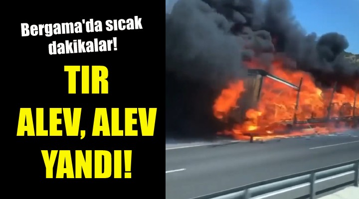 TIR alev, alev yandı!