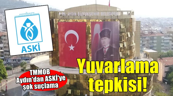 TMMOB Aydın dan ASKİ ye  Yuvarlama  tepkisi!