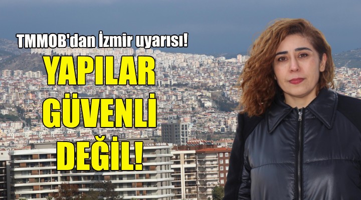 TMOBB dan İzmir uyarısı: Yapılar güvenli değil!