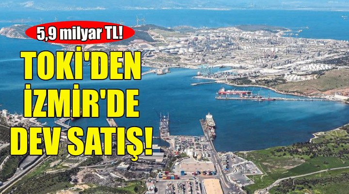 TOKİ den İzmir de 5,9 milyarlık arazi satışı!