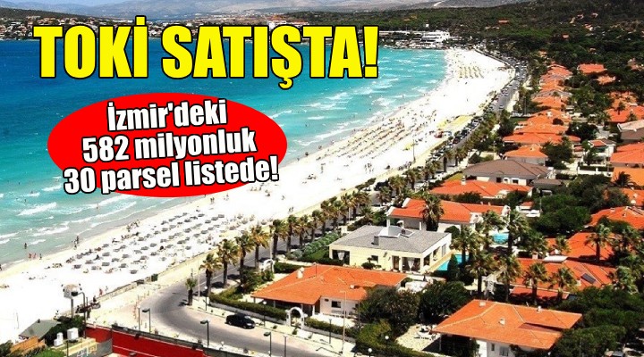 TOKİ den İzmir de 582 milyonluk satış!