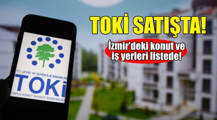 TOKİ den İzmir de konut ve iş yeri satışı!