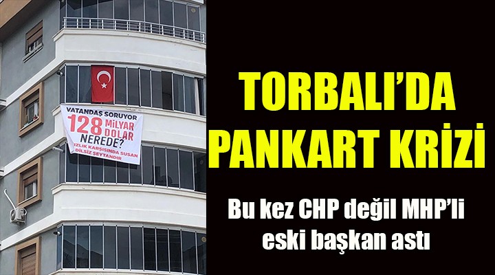 TORBALI DA PANKART KRİZİ... Eski MHP linin astırdığı da söküldü!