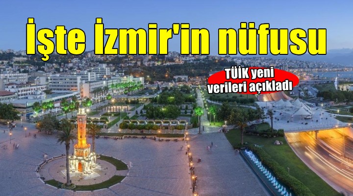TÜİK açıkladı.. İşte İzmir'in nüfusu!