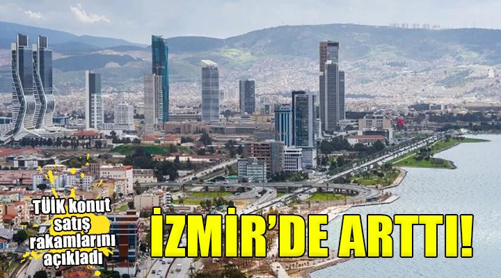 TÜİK rakamları açıkladı... İzmir de konut satışları arttı!