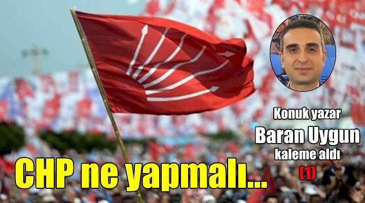 TÜRKİYE YENİ ÇAĞA AYAK UYDURMALI. AMA ÖNCE CHP-(1)