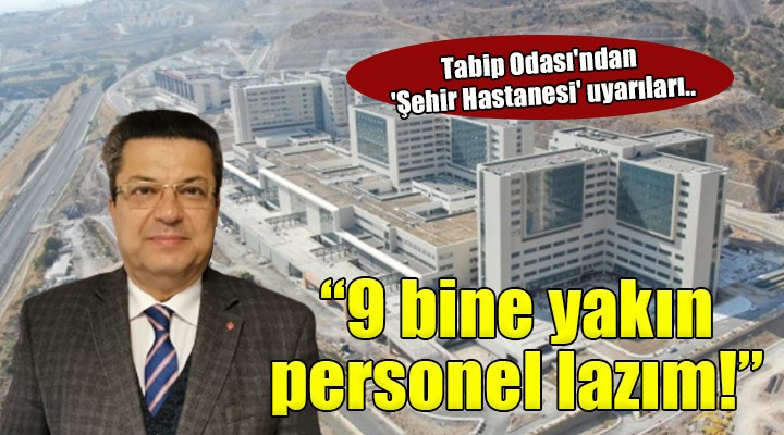 Tabip Odası ndan  Şehir Hastanesi  uyarıları.. 9 bine yakın personel lazım!