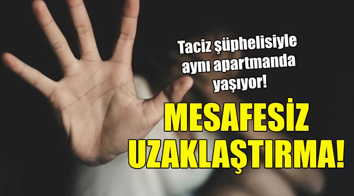 Taciz şüphelisiyle aynı apartmanda yaşıyor!