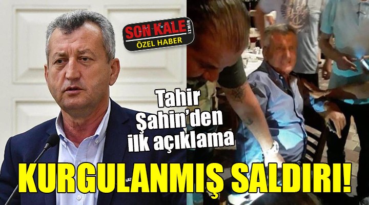 Tahir Şahin den ilk açıklama... KURGULANMIŞ BİR SALDIRI!