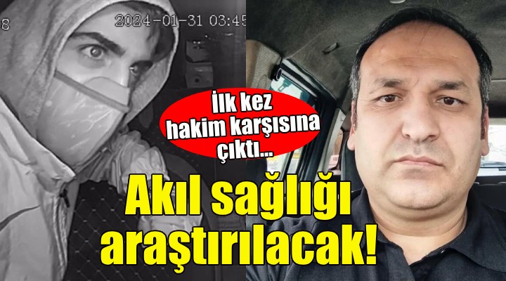 Taksici katilinin akıl sağlığı araştırılacak!