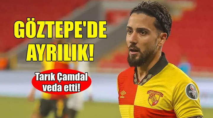 Tarık Çamdal Göztepe ye veda etti!