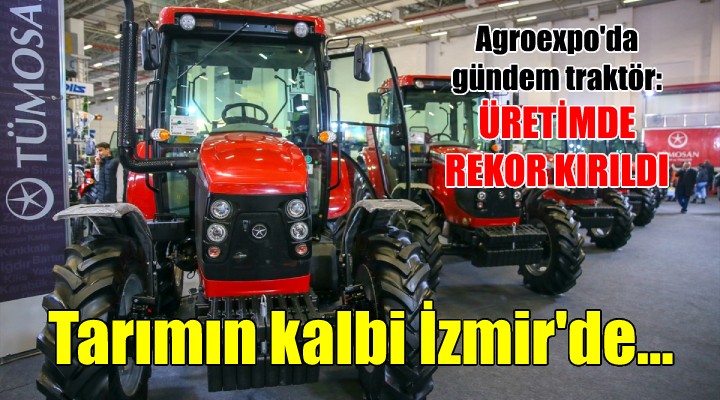Tarımın kalbi İzmir de atıyor... Agroexpo da gündem; traktör!