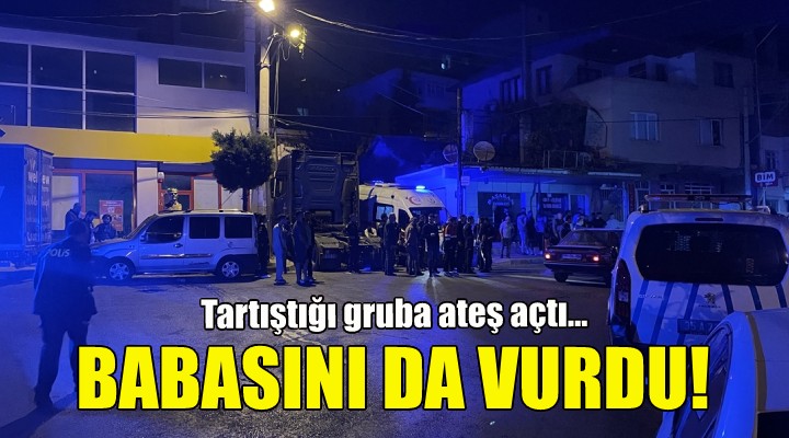 Tartıştığı gruba ateş açtı... Babasını da vurdu!