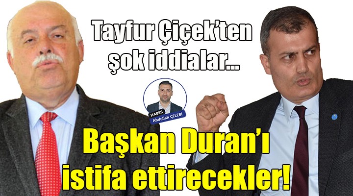 Tayfur Çiçek den şok iddialar!  Başkan Duran ı istifa ettirecekler…