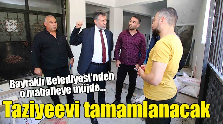 Taziyeevini Bayraklı Belediyesi tamamlayacak