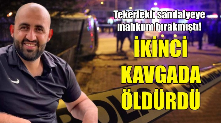 Tekerlekli sandalyeye mahkum bırakmıştı... İkinci kavgada öldürdü!