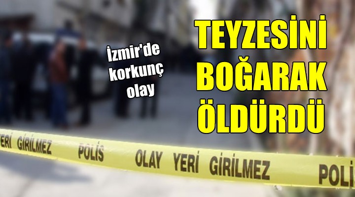 Teyzesini boğarak öldürdü!