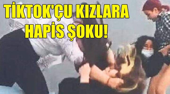 TikTok çu kızlara hapis şoku!