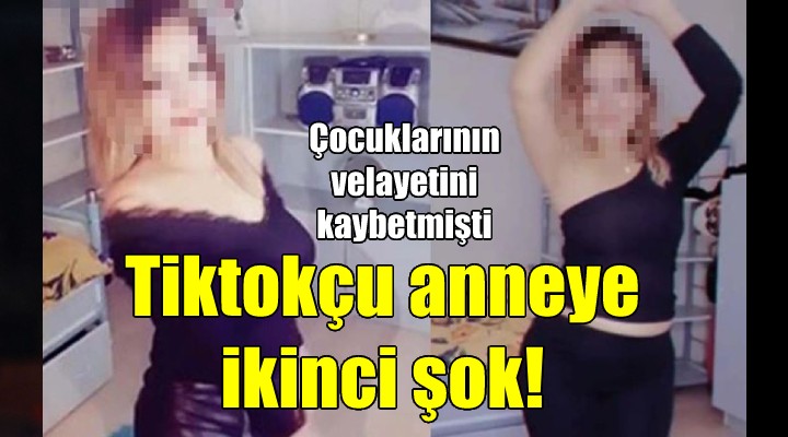 Tiktok çu anneye ikinci şok!