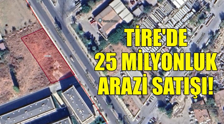 Tire Belediyesi nden 25 milyonluk arazi satışı!