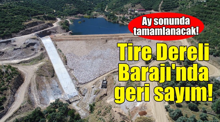 Tire Dereli Barajı nda geri sayım!