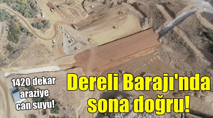 Tire Dereli Barajı nda sona doğru!