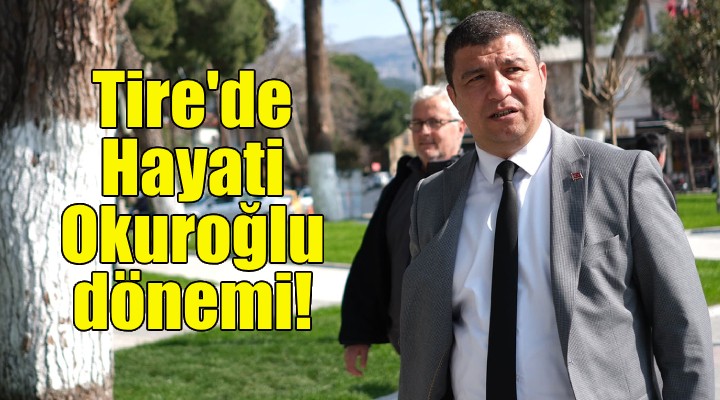 Tire de Hayati Okuroğlu dönemi!