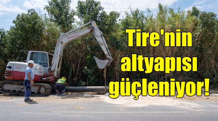 Tire nin altyapısı güçleniyor!