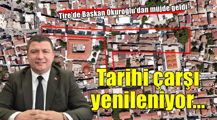 Tire’nin tarihi çarşısı yenileniyor!