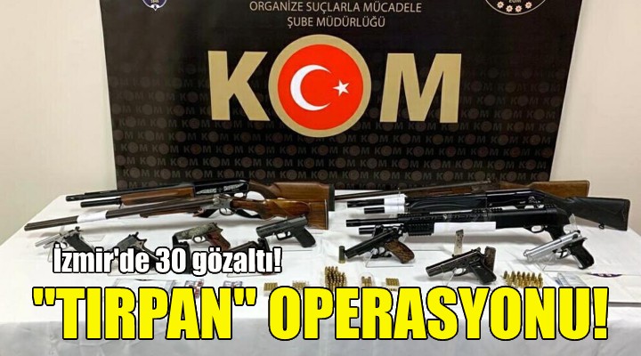 Tırpan operasyonunun İzmir ayağında 30 gözaltı!