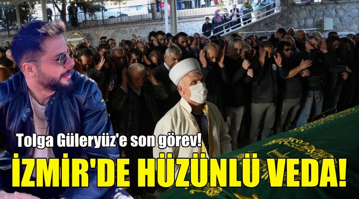 Tolga Güleryüz e İzmir de hüzünlü veda!