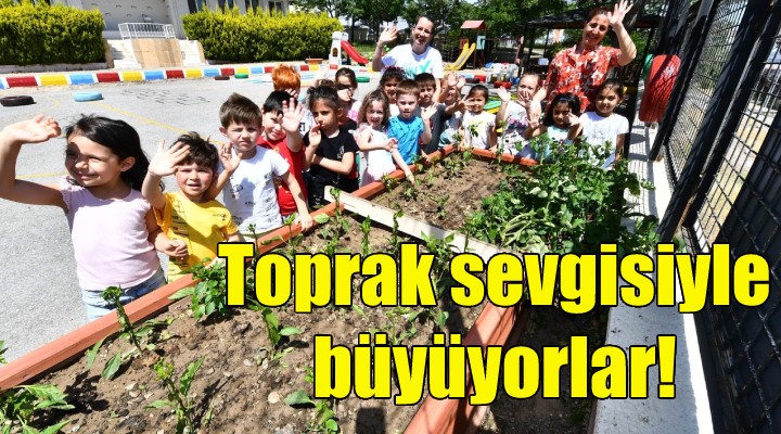 Toprak sevgisiyle büyüyorlar!