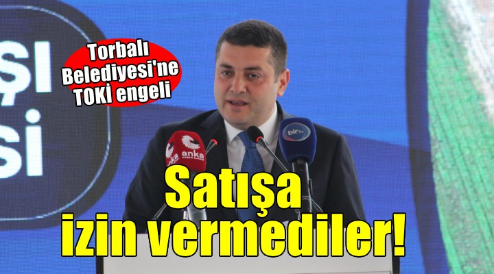 Torbalı Belediyesi ne TOKİ engeli! Satışa izin vermediler!