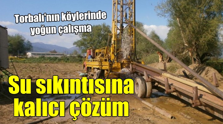 Torbalı nın köylerindeki su sıkıntısına kalıcı çözüm...