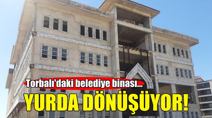 Torbalı’da belediye hizmet binası yurda dönüşüyor!