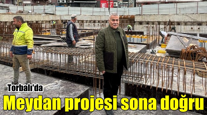 Torbalı’nın Mega Projesi’nde sona doğru