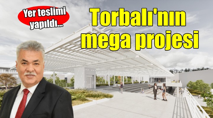 Torbalı’nın Mega projesi başlıyor..