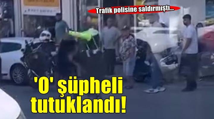 Trafik polisine saldıran şüpheli tutuklandı