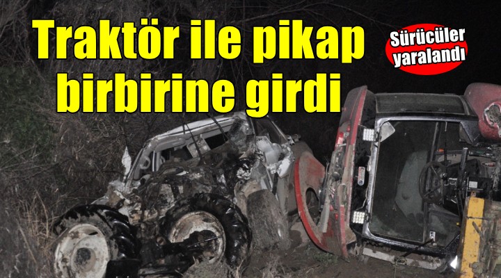 Traktör ile pikap birbirine girdi: Sürücüler yaralandı