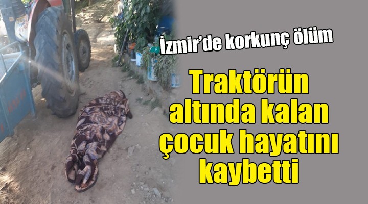 Traktörün altında kalan çocuk hayatını kaybetti