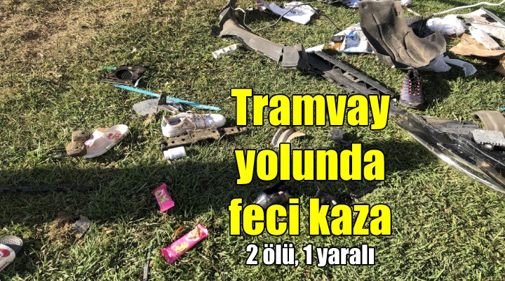 Tramvay yolunda feci kaza: 2 ölü, 1 yaralı