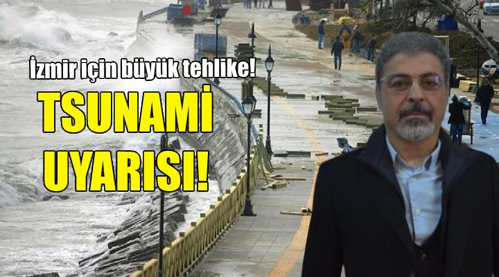 Tsunami uyarısı... İzmir için büyük tehlike!
